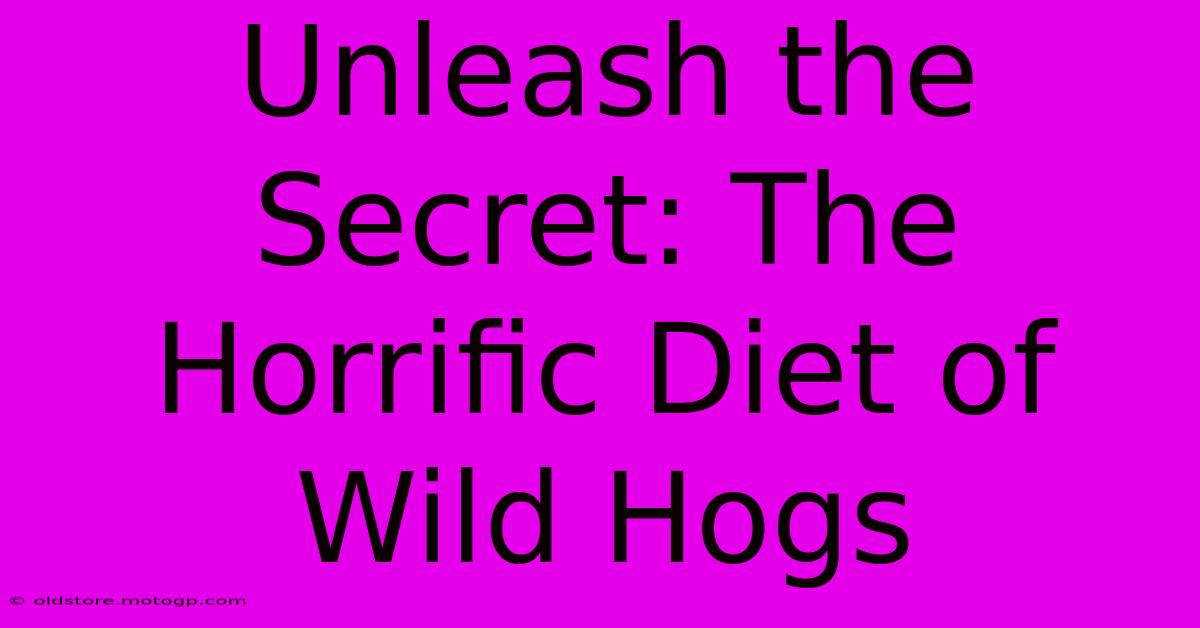 Unleash The Secret: The Horrific Diet Of Wild Hogs