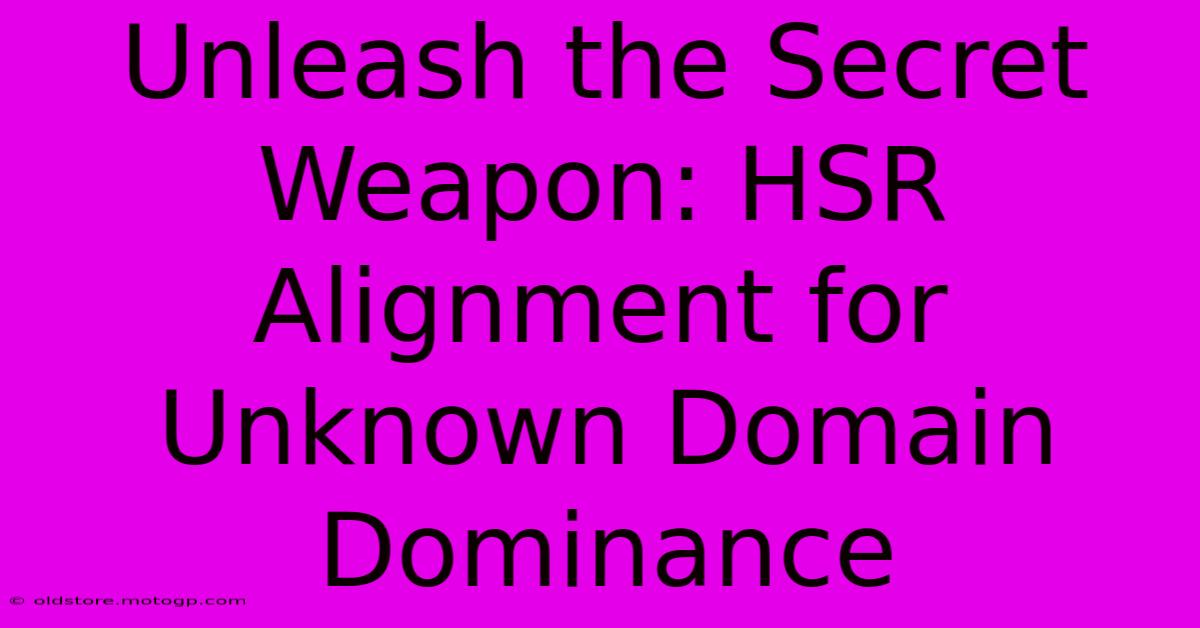 Unleash The Secret Weapon: HSR Alignment For Unknown Domain Dominance