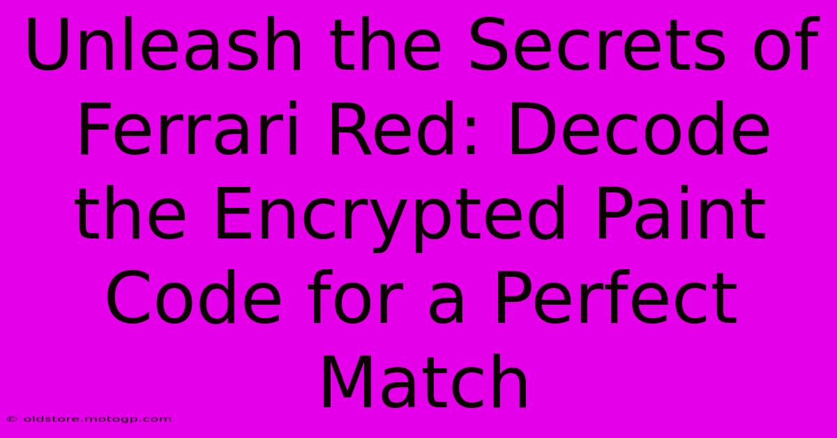 Unleash The Secrets Of Ferrari Red: Decode The Encrypted Paint Code For A Perfect Match