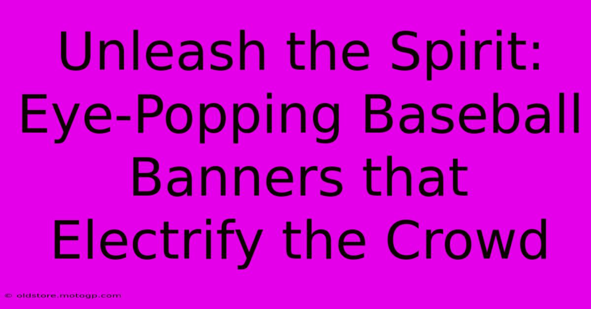 Unleash The Spirit: Eye-Popping Baseball Banners That Electrify The Crowd