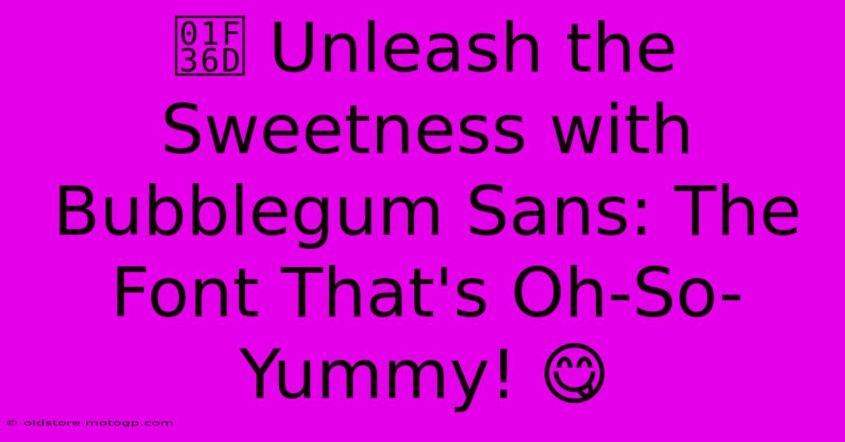 🍭 Unleash The Sweetness With Bubblegum Sans: The Font That's Oh-So-Yummy! 😋