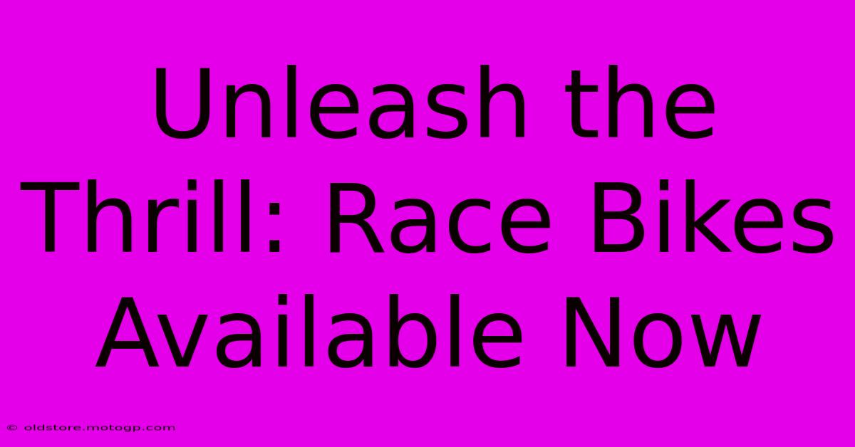 Unleash The Thrill: Race Bikes Available Now