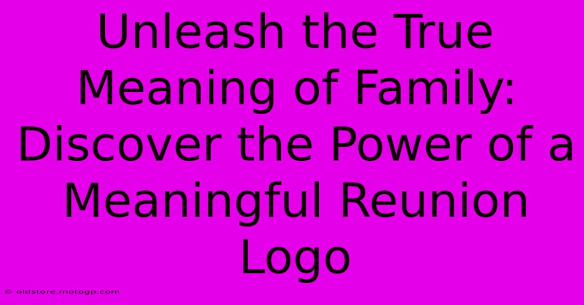 Unleash The True Meaning Of Family: Discover The Power Of A Meaningful Reunion Logo