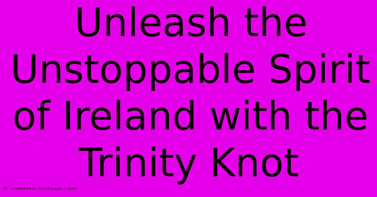 Unleash The Unstoppable Spirit Of Ireland With The Trinity Knot