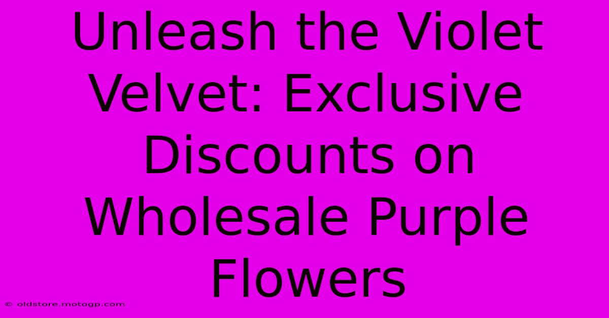 Unleash The Violet Velvet: Exclusive Discounts On Wholesale Purple Flowers