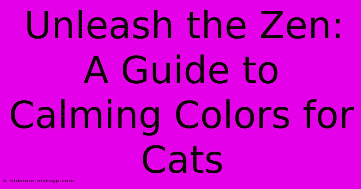 Unleash The Zen: A Guide To Calming Colors For Cats