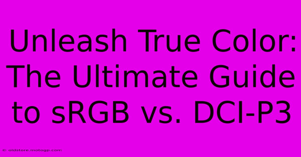 Unleash True Color: The Ultimate Guide To SRGB Vs. DCI-P3