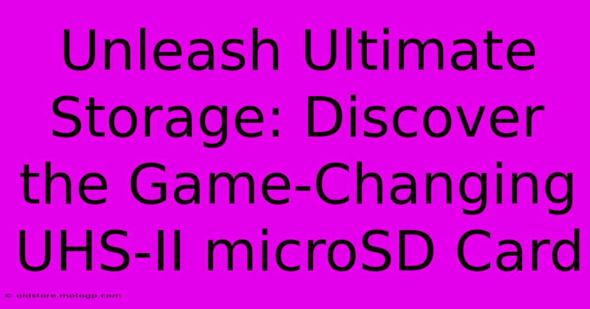 Unleash Ultimate Storage: Discover The Game-Changing UHS-II MicroSD Card