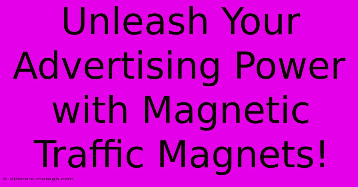 Unleash Your Advertising Power With Magnetic Traffic Magnets!