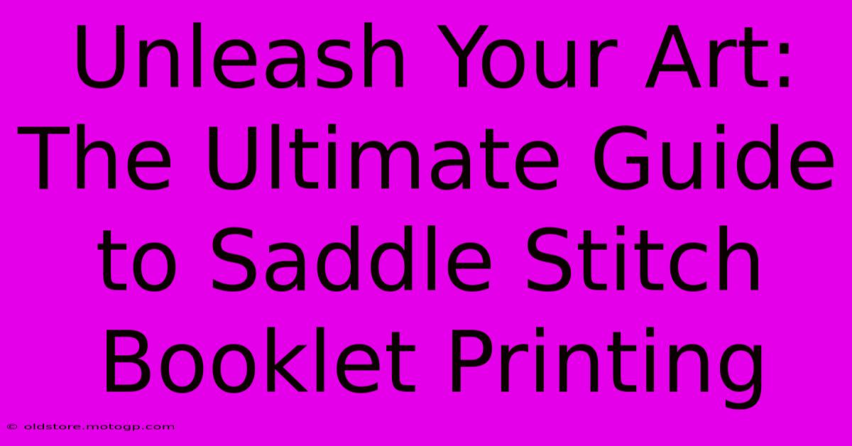 Unleash Your Art: The Ultimate Guide To Saddle Stitch Booklet Printing