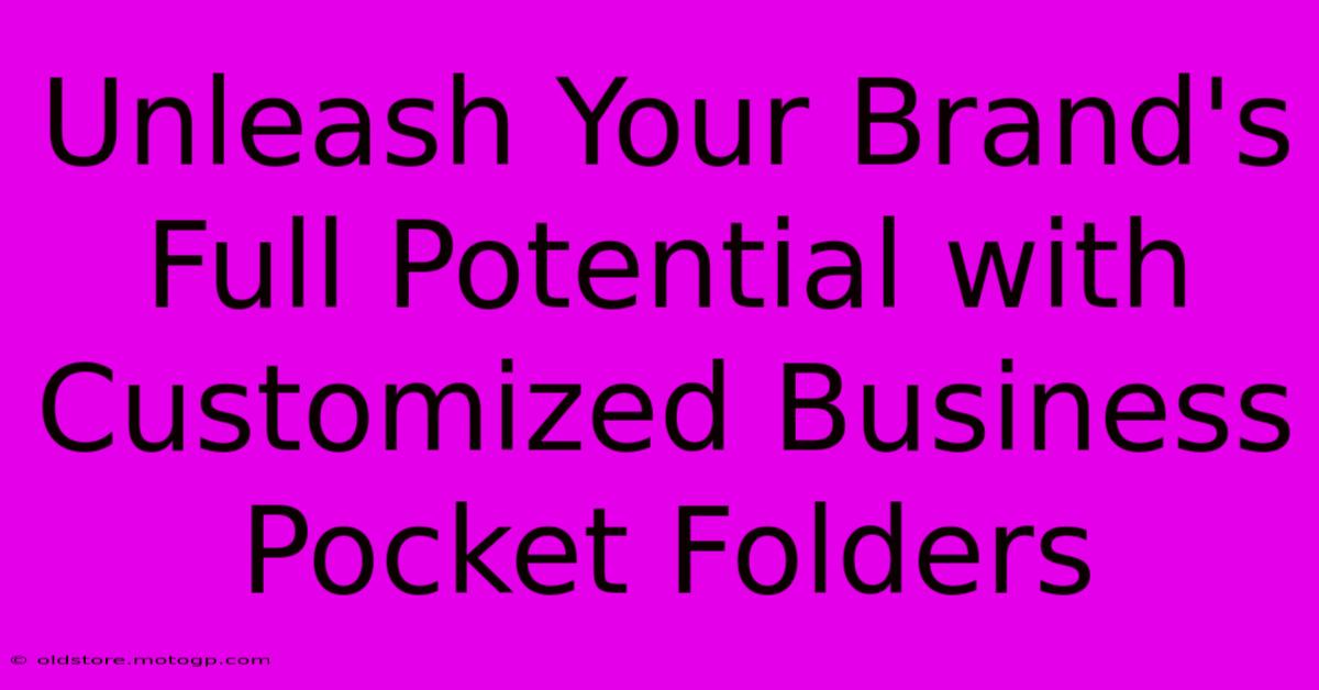 Unleash Your Brand's Full Potential With Customized Business Pocket Folders