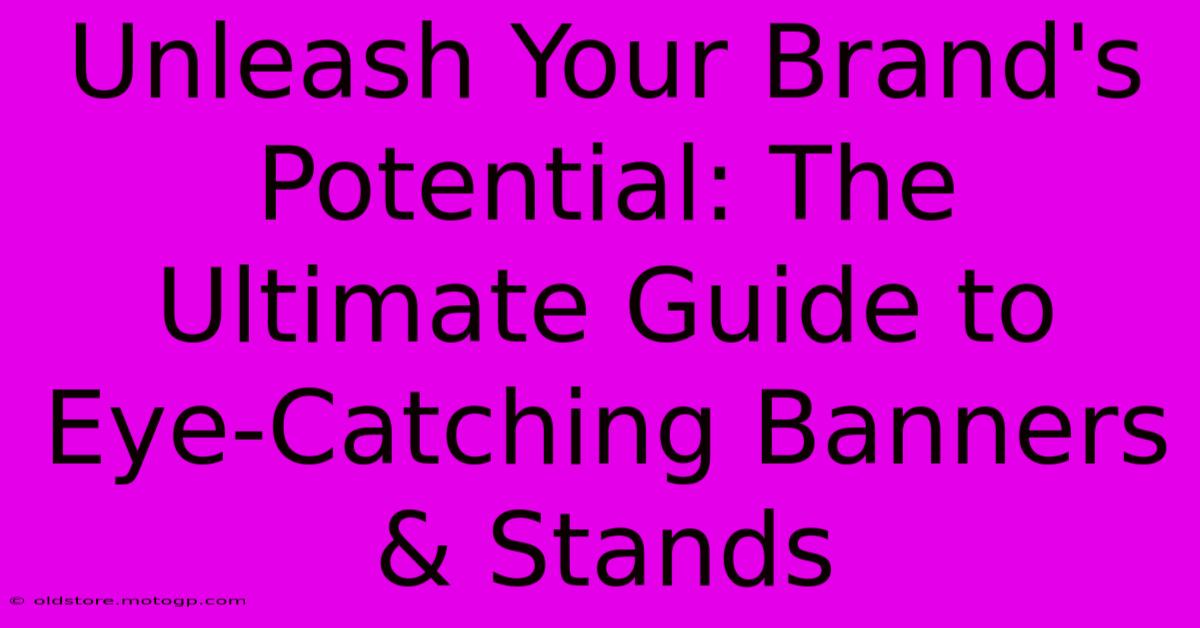 Unleash Your Brand's Potential: The Ultimate Guide To Eye-Catching Banners & Stands