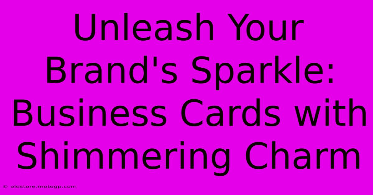 Unleash Your Brand's Sparkle: Business Cards With Shimmering Charm