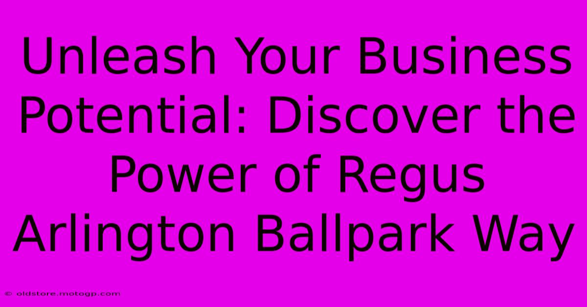 Unleash Your Business Potential: Discover The Power Of Regus Arlington Ballpark Way