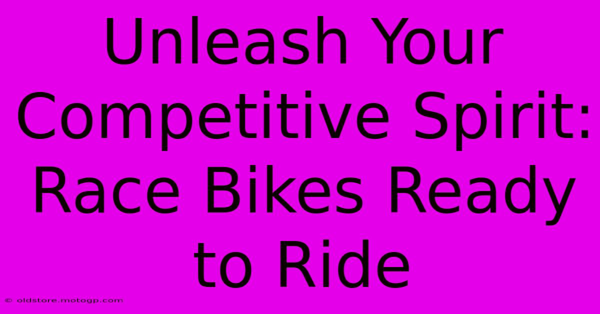 Unleash Your Competitive Spirit: Race Bikes Ready To Ride