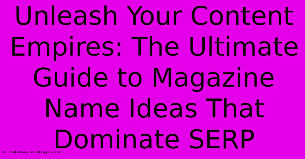 Unleash Your Content Empires: The Ultimate Guide To Magazine Name Ideas That Dominate SERP