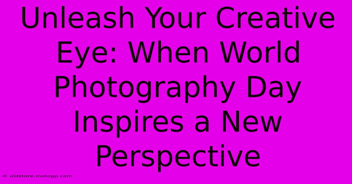 Unleash Your Creative Eye: When World Photography Day Inspires A New Perspective