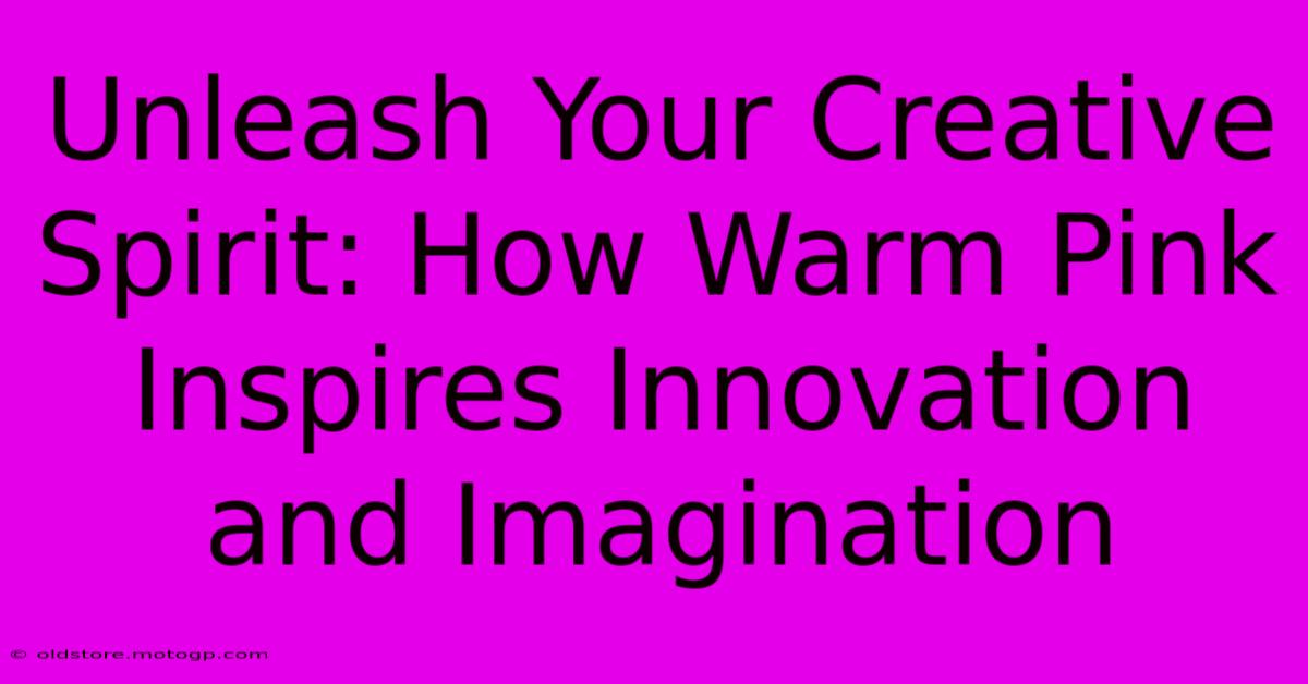 Unleash Your Creative Spirit: How Warm Pink Inspires Innovation And Imagination