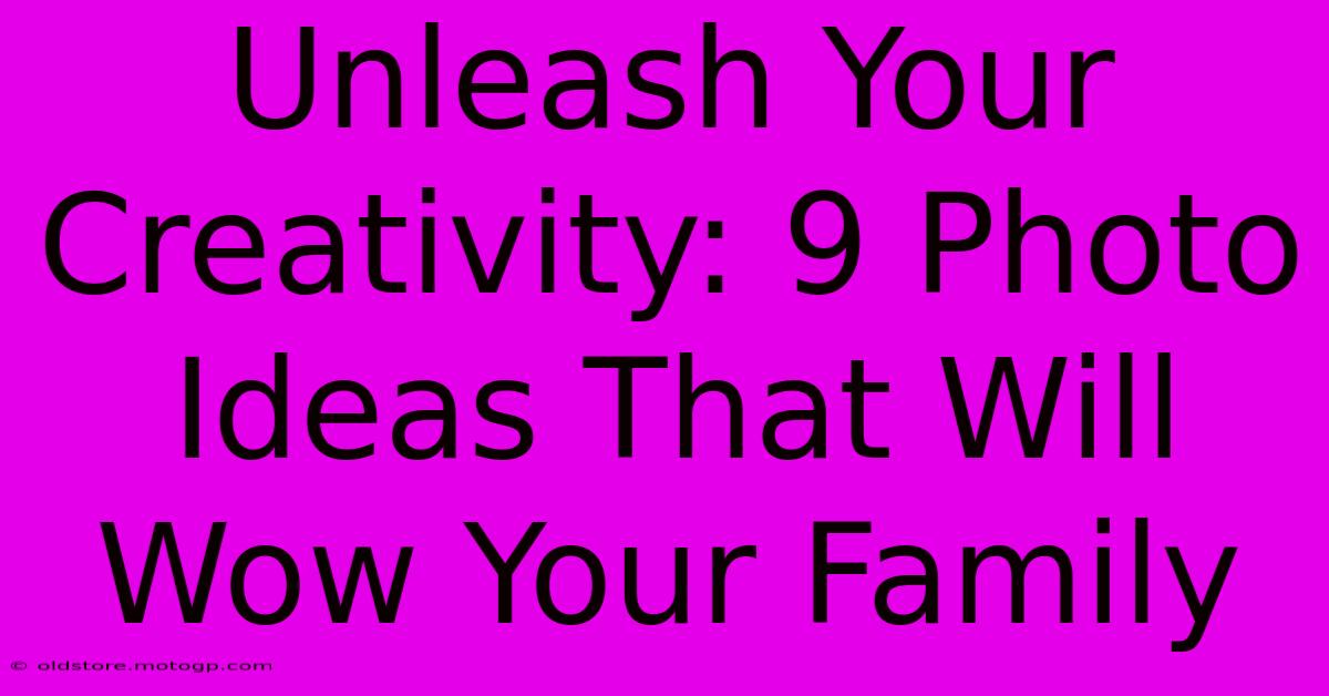 Unleash Your Creativity: 9 Photo Ideas That Will Wow Your Family