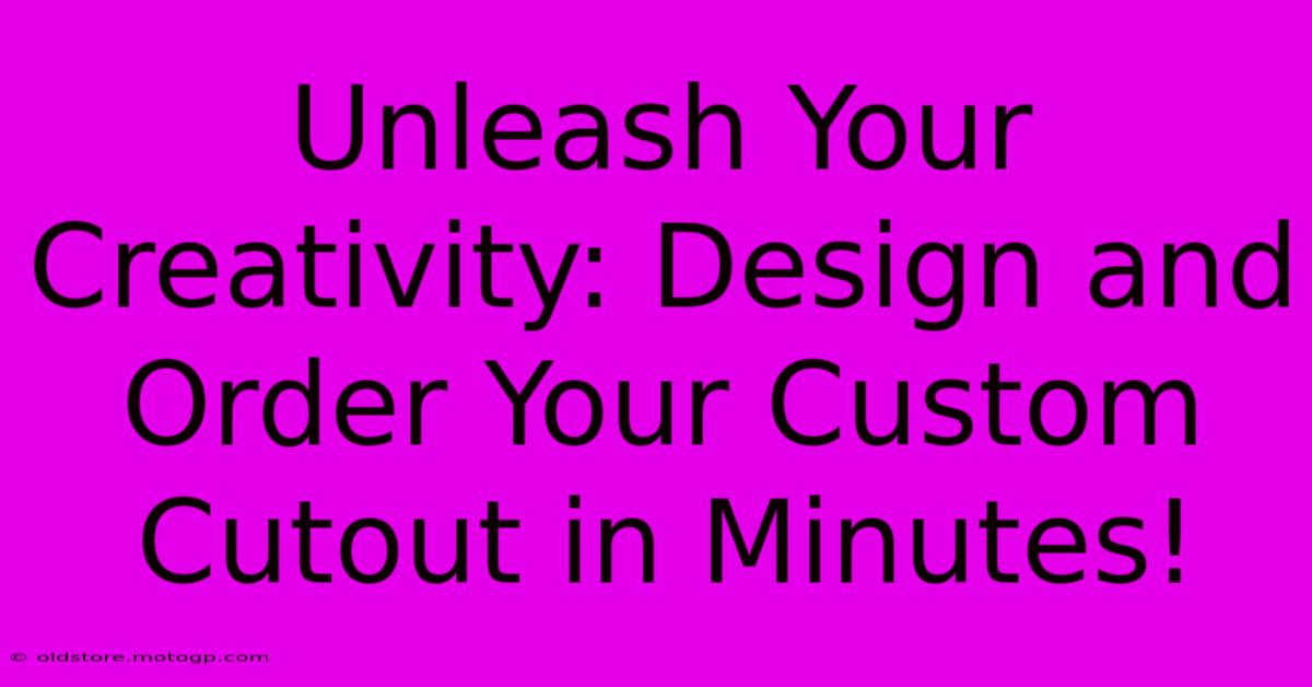 Unleash Your Creativity: Design And Order Your Custom Cutout In Minutes!