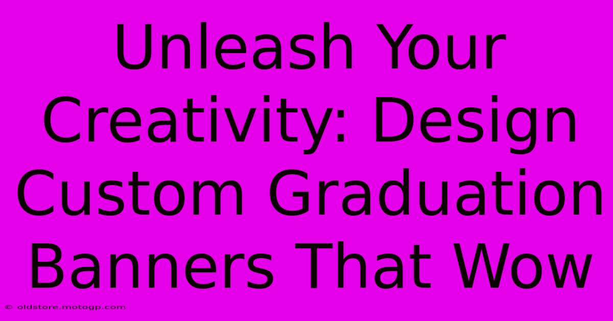 Unleash Your Creativity: Design Custom Graduation Banners That Wow