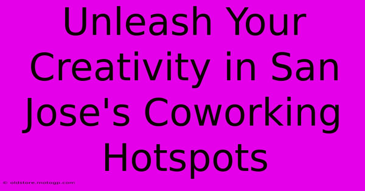 Unleash Your Creativity In San Jose's Coworking Hotspots