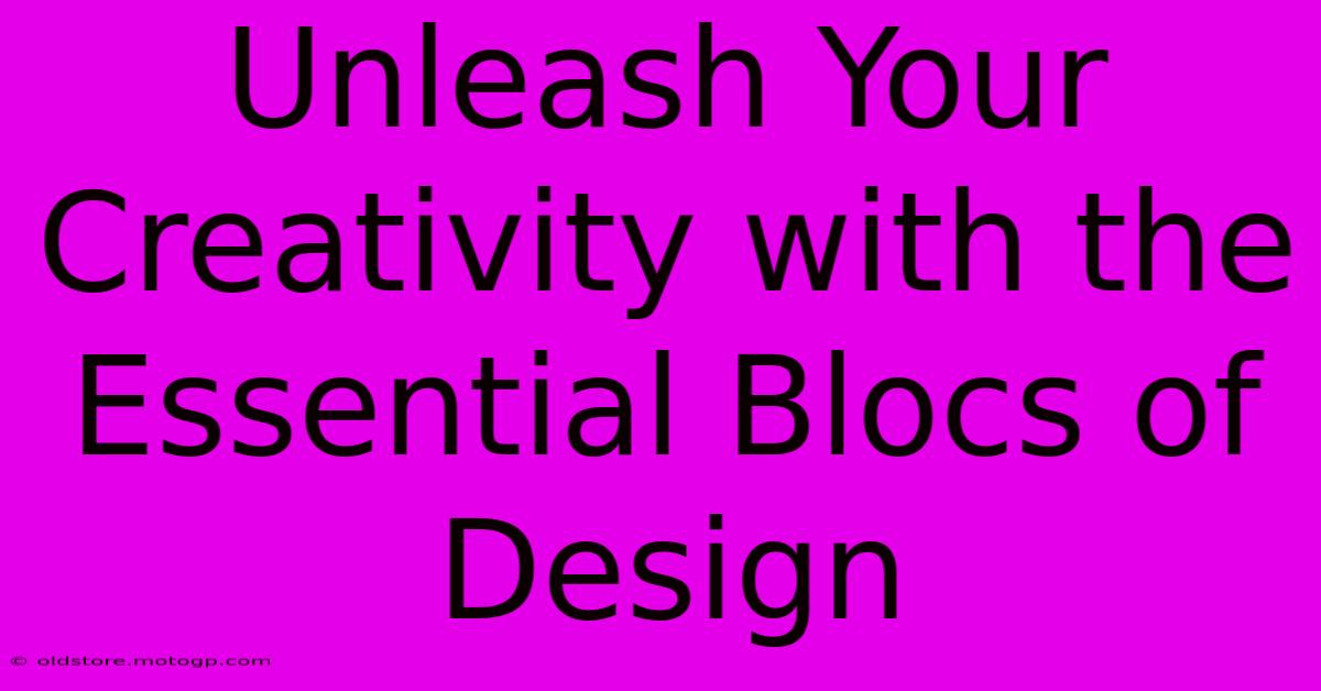 Unleash Your Creativity With The Essential Blocs Of Design