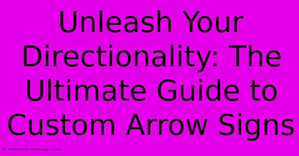 Unleash Your Directionality: The Ultimate Guide To Custom Arrow Signs