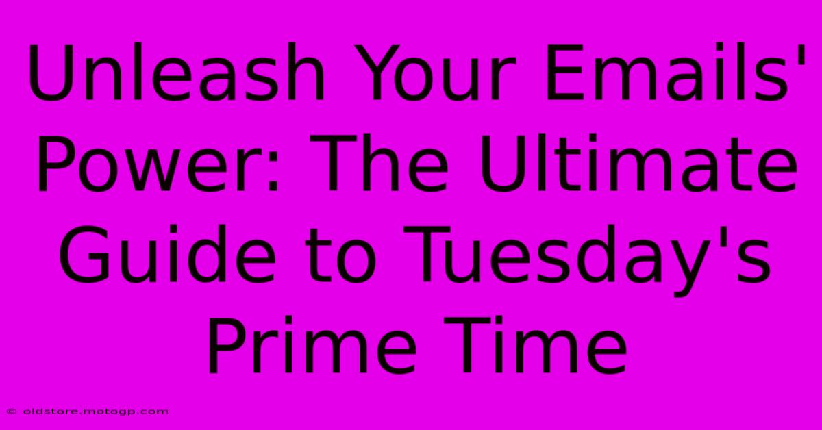 Unleash Your Emails' Power: The Ultimate Guide To Tuesday's Prime Time