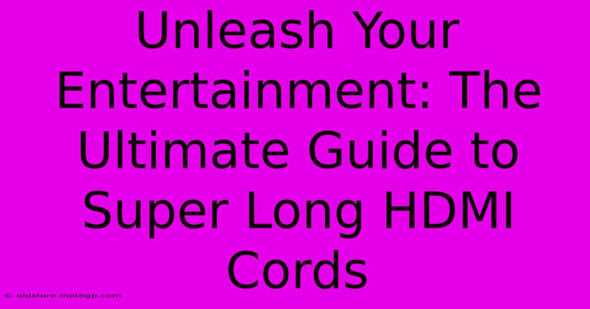 Unleash Your Entertainment: The Ultimate Guide To Super Long HDMI Cords