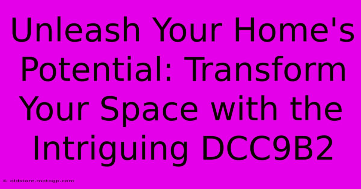 Unleash Your Home's Potential: Transform Your Space With The Intriguing DCC9B2