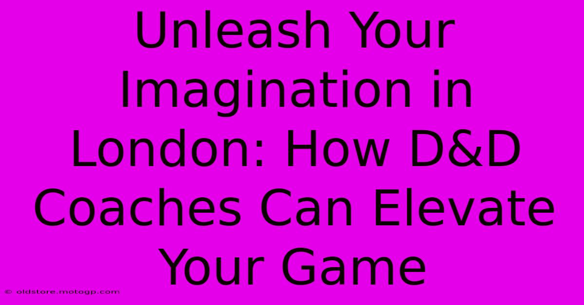 Unleash Your Imagination In London: How D&D Coaches Can Elevate Your Game