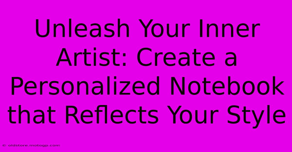 Unleash Your Inner Artist: Create A Personalized Notebook That Reflects Your Style