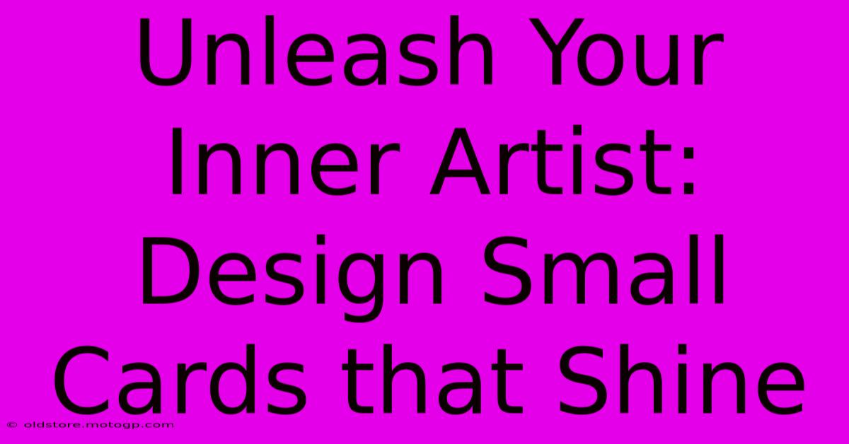 Unleash Your Inner Artist: Design Small Cards That Shine