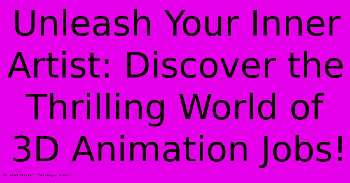 Unleash Your Inner Artist: Discover The Thrilling World Of 3D Animation Jobs!