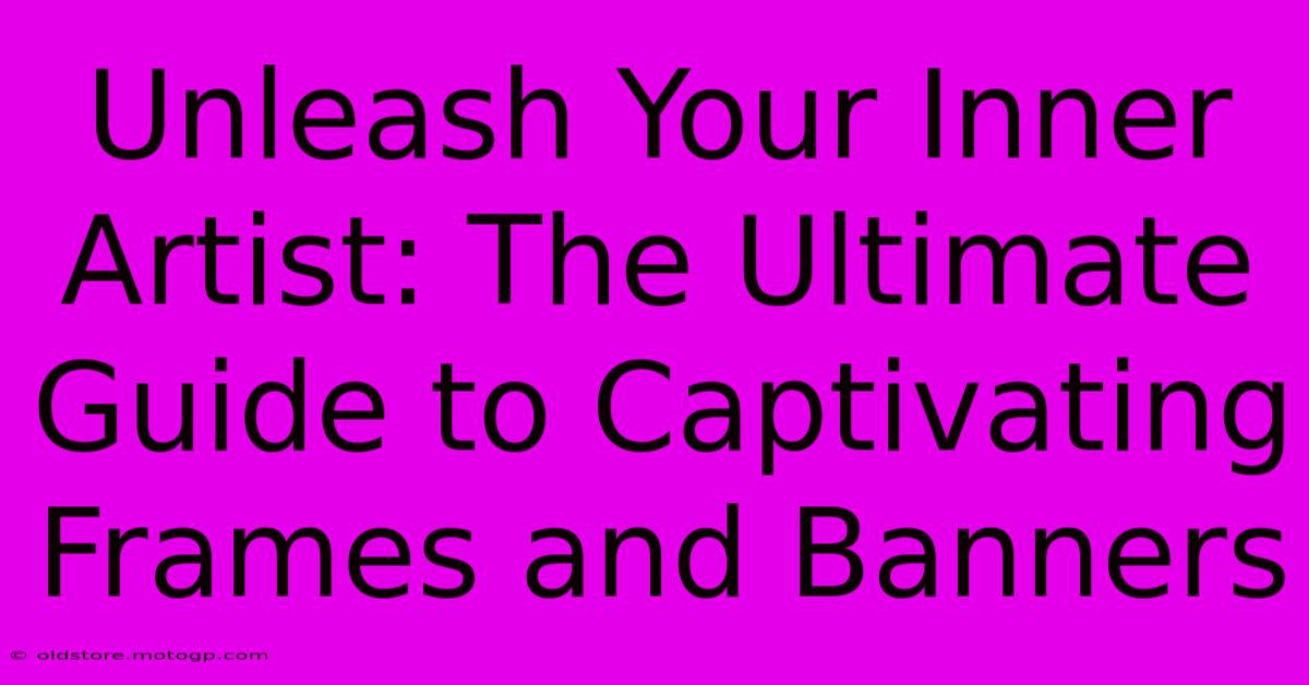 Unleash Your Inner Artist: The Ultimate Guide To Captivating Frames And Banners