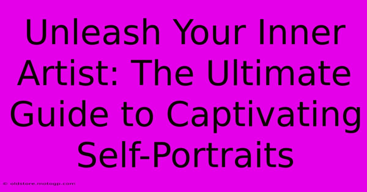 Unleash Your Inner Artist: The Ultimate Guide To Captivating Self-Portraits