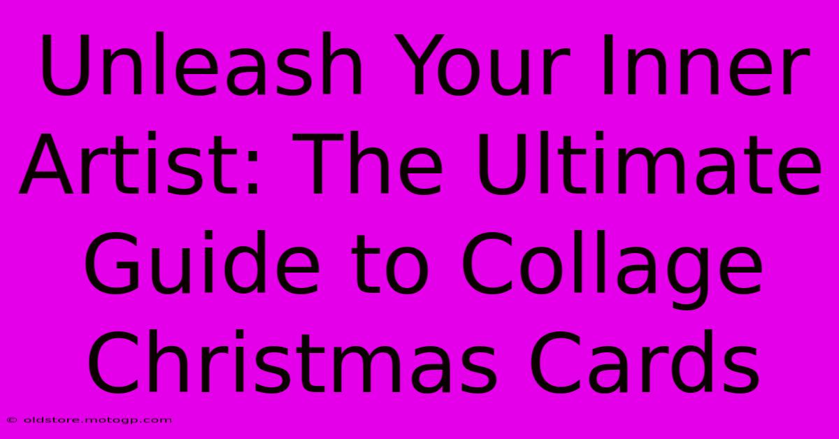 Unleash Your Inner Artist: The Ultimate Guide To Collage Christmas Cards