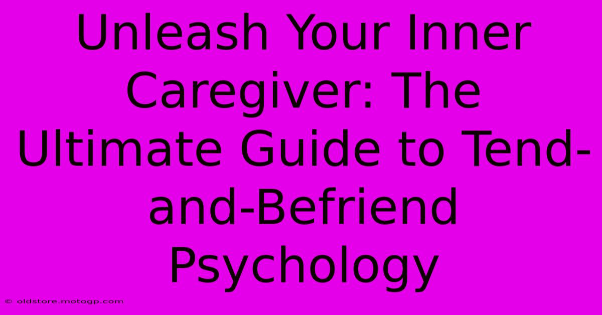 Unleash Your Inner Caregiver: The Ultimate Guide To Tend-and-Befriend Psychology