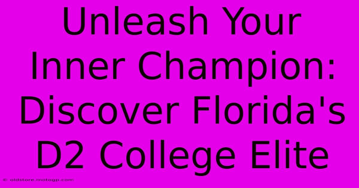 Unleash Your Inner Champion: Discover Florida's D2 College Elite