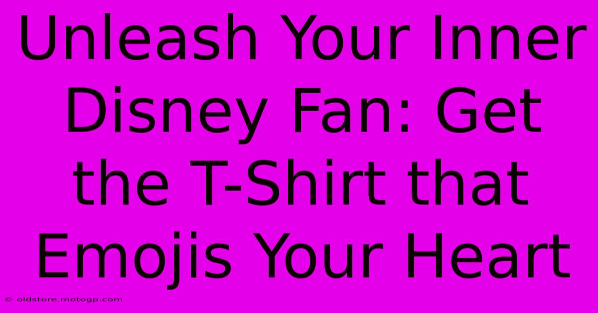 Unleash Your Inner Disney Fan: Get The T-Shirt That Emojis Your Heart