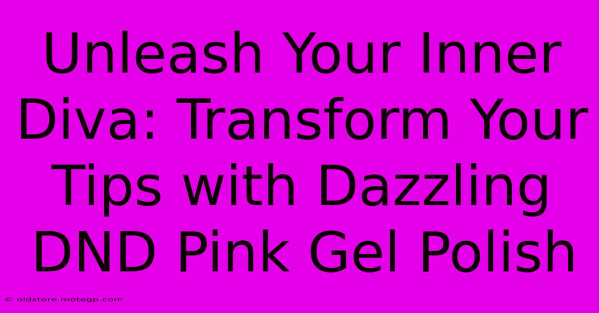 Unleash Your Inner Diva: Transform Your Tips With Dazzling DND Pink Gel Polish