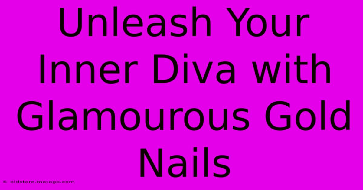 Unleash Your Inner Diva With Glamourous Gold Nails