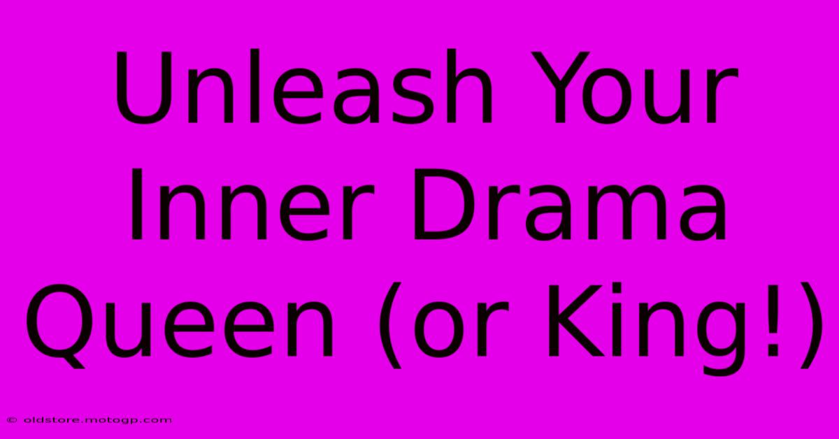 Unleash Your Inner Drama Queen (or King!)