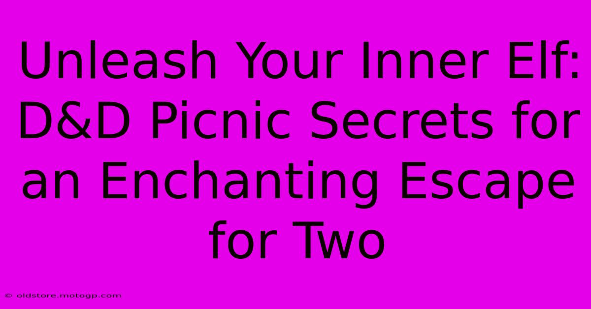 Unleash Your Inner Elf: D&D Picnic Secrets For An Enchanting Escape For Two