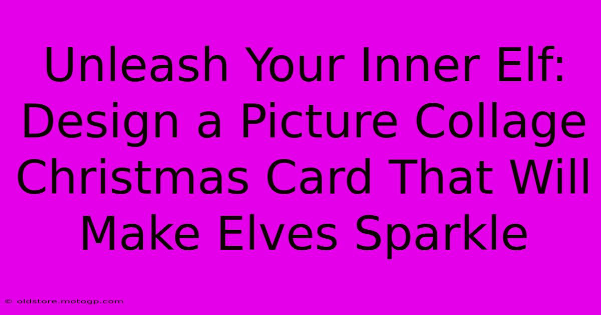 Unleash Your Inner Elf: Design A Picture Collage Christmas Card That Will Make Elves Sparkle