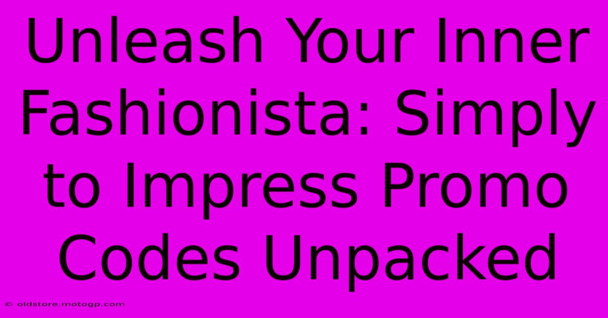 Unleash Your Inner Fashionista: Simply To Impress Promo Codes Unpacked