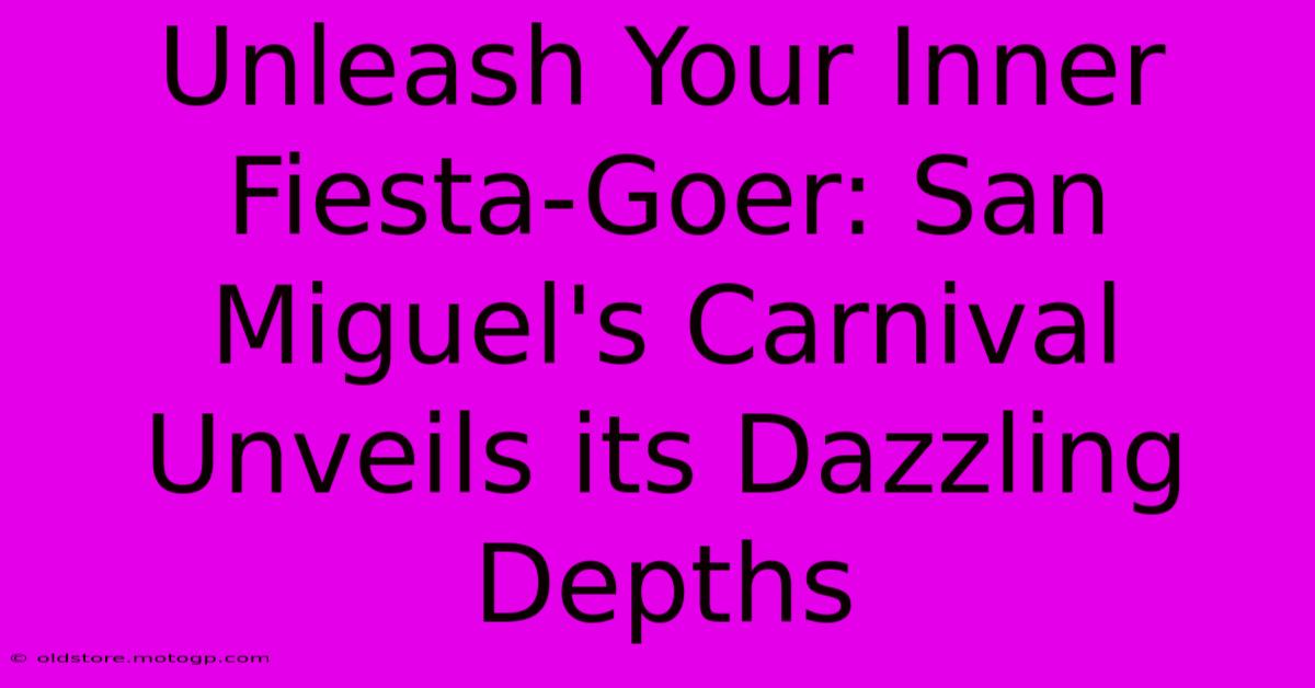 Unleash Your Inner Fiesta-Goer: San Miguel's Carnival Unveils Its Dazzling Depths