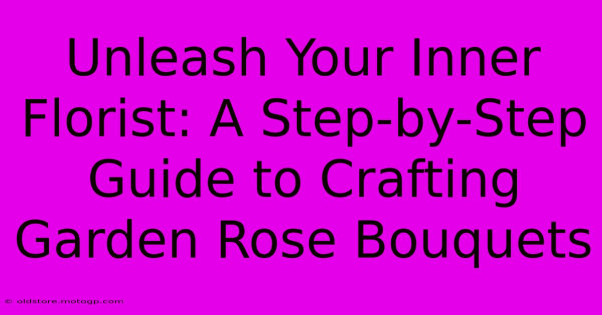 Unleash Your Inner Florist: A Step-by-Step Guide To Crafting Garden Rose Bouquets