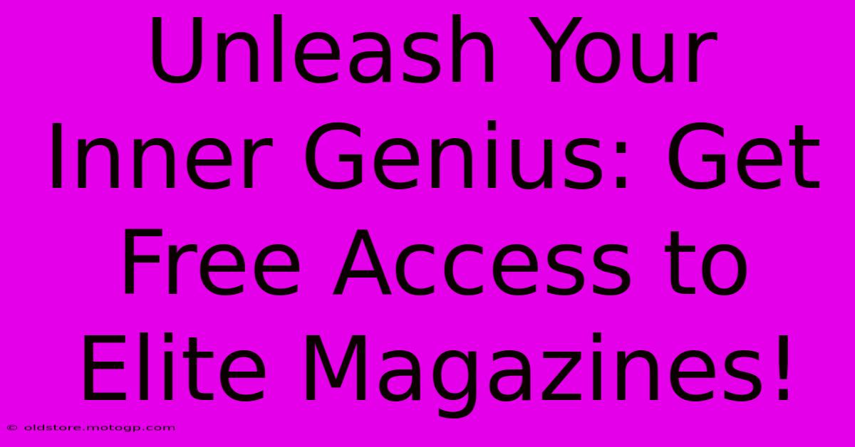 Unleash Your Inner Genius: Get Free Access To Elite Magazines!